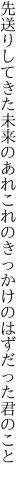 先送りしてきた未来のあれこれの きっかけのはずだった君のこと