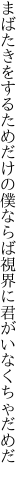 まばたきをするためだけの僕ならば 視界に君がいなくちゃだめだ