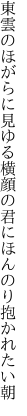 東雲のほがらに見ゆる横顔の 君にほんのり抱かれたい朝