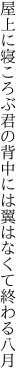 屋上に寝ころぶ君の背中には 翼はなくて終わる八月