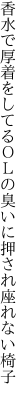 香水で厚着をしてるＯＬの 臭いに押され座れない椅子