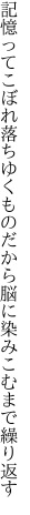 記憶ってこぼれ落ちゆくものだから 脳に染みこむまで繰り返す