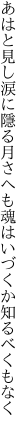 あはと見し涙に隱る月さへも 魂はいづくか知るべくもなく