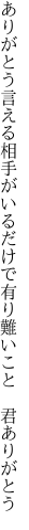 ありがとう言える相手がいるだけで 有り難いこと 君ありがとう