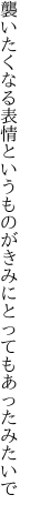 襲いたくなる表情というものが きみにとってもあったみたいで