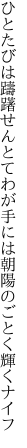 ひとたびは躊躇せんとて わが手には朝陽のごとく輝くナイフ