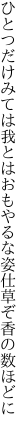 ひとつだけみては我とはおもやるな 姿仕草ぞ香の数ほどに 