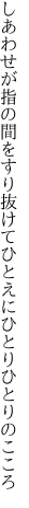 しあわせが指の間をすり抜けて ひとえにひとりひとりのこころ