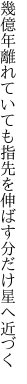 幾億年離れていても 指先を伸ばす分だけ星へ近づく