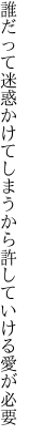 誰だって迷惑かけてしまうから 許していける愛が必要