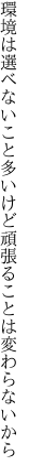 環境は選べないこと多いけど 頑張ることは変わらないから