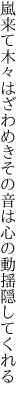 嵐来て木々はざわめきその音は 心の動揺隠してくれる