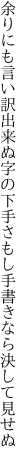 余りにも言い訳出来ぬ字の下手さ もし手書きなら決して見せぬ