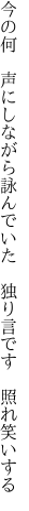 今の何　声にしながら詠んでいた 　独り言です　照れ笑いする