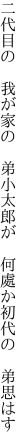 二代目の　我が家の　弟小太郎が 　何處か初代の　弟思はす