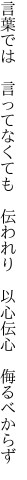 言葉では　言ってなくても　伝われり　 以心伝心　侮るべからず