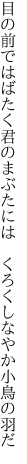 目の前ではばたく君のまぶたには　 くろくしなやか小鳥の羽だ