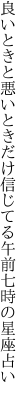 良いときと悪いときだけ信じてる 午前七時の星座占い