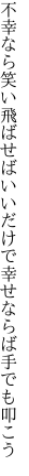 不幸なら笑い飛ばせばいいだけで 幸せならば手でも叩こう