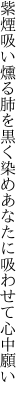 紫煙吸い燻る肺を黒く染め あなたに吸わせて心中願い