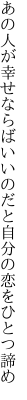 あの人が幸せならばいいのだと 自分の恋をひとつ諦め