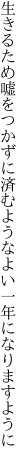 生きるため嘘をつかずに済むような よい一年になりますように