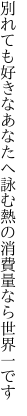 別れても好きなあなたへ詠む熱の 消費量なら世界一です