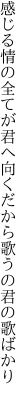 感じる情の全てが君へ向く だから歌うの君の歌ばかり