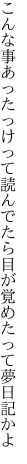 こんな事あったっけって読んでたら 目が覚めたって夢日記かよ