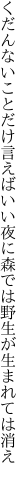 くだんないことだけ言えばいい夜に 森では野生が生まれては消え