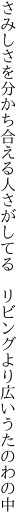 さみしさを分かち合える人さがしてる 　リビングより広いうたのわの中