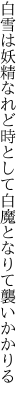 白雪は妖精なれど時として 白魔となりて襲いかかりる