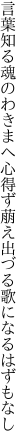 言葉知る魂のわきまへ心得ず 萠え出づる歌になるはずもなし