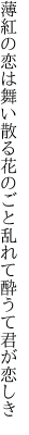 薄紅の恋は舞い散る花のごと 乱れて酔うて君が恋しき