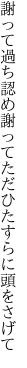 謝って過ち認め謝って ただひたすらに頭をさげて