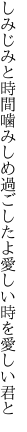 しみじみと時間噛みしめ過ごしたよ 愛しい時を愛しい君と