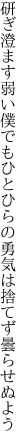 研ぎ澄ます弱い僕でもひとひらの 勇気は捨てず曇らせぬよう