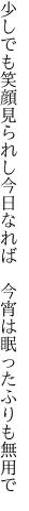 少しでも笑顔見られし今日なれば 　今宵は眠ったふりも無用で