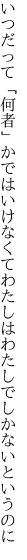 いつだって「何者」かではいけなくて わたしはわたしでしかないというのに