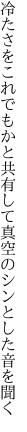 冷たさをこれでもかと共有して 真空のシンとした音を聞く