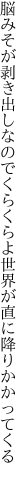 脳みそが剥き出しなのでくらくらよ 世界が直に降りかかってくる