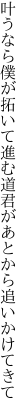 叶うなら僕が拓いて進む道 君があとから追いかけてきて