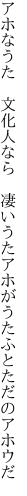 アホなうた 文化人なら 凄いうた アホがうたふとただのアホウだ