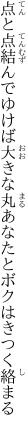 点と点結んでゆけば大きな丸 あなたとボクはきつく絡まる 