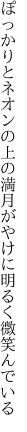 ぽっかりとネオンの上の満月が やけに明るく微笑んでいる