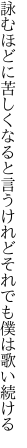 詠むほどに苦しくなると言うけれど それでも僕は歌い続ける