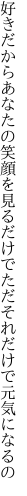 好きだからあなたの笑顔を見るだけで ただそれだけで元気になるの