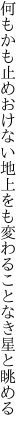 何もかも止めおけない地上をも 変わることなき星と眺める
