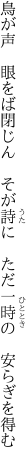 鳥が声　眼をば閉じん　そが詩に　 ただ一時の　安らぎを得む