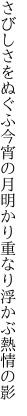 さびしさをぬぐふ今宵の月明かり 重なり浮かぶ熱情の影